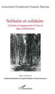 Title: Solitaire et Solidaire: Création et engagement à l'oeuvre dans la littérature, Author: Françoise Hanus