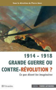 Title: 1914 - 1918 Grande guerre ou contre-révolution ?: Ce que disent les imaginaires, Author: Pierre Arbus
