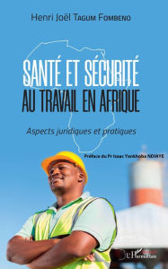 Title: Santé et sécurité au travail en Afrique: Aspects juridiques et pratiques, Author: Henri-Joël Tagum Fombeno