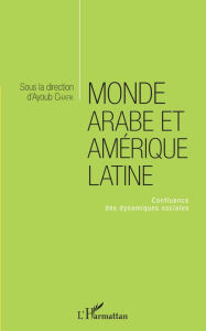 Title: Monde arabe et Amérique latine: Confluence des dynamiques sociales, Author: Ayoub Chafik