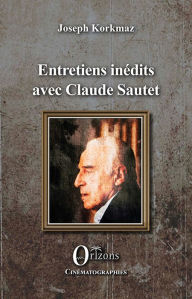 Title: Entretiens inédits avec Claude Sautet, Author: Joseph Korkmaz