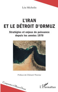 Title: L'Iran et le détroit d'Ormuz: Stratégies et enjeux de puissance depuis les années 1970, Author: Léa Michelis