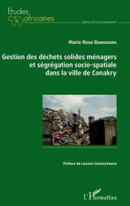 Title: Gestion des déchets solides ménagers et ségrégation socio-spatiale dans la ville de Conakry, Author: Marie Rose Bangoura