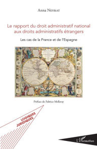 Title: Le rapport du droit administratif national aux droits administratifs étrangers: Les cas de la France et de l'Espagne, Author: Anna Neyrat