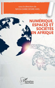 Title: Numérique, espaces et sociétés en Afrique, Author: Axel Désiré Dabié Nassa
