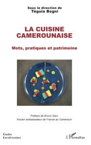 Title: La cuisine camerounaise: Mots, pratiques et patrimoine, Author: Téguia Bogni