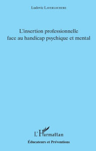 Title: L'insertion professionnelle face au handicap psychique et mental, Author: Ludovic Laverlochère