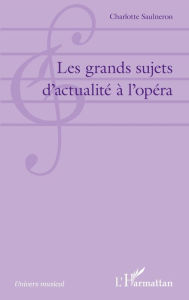 Title: Les grands sujets d'actualité à l'opéra, Author: Charlotte Saulneron