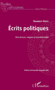 Title: Ecrits politiques. Etat africain, religion et mondialisation, Author: Niamkey Koffi