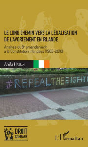 Title: Le long chemin vers la légalisation de l'avortement en Irlande: Analyse du 8e amendement à la Constitution irlandaise (1983-2018), Author: Anifa Hassani