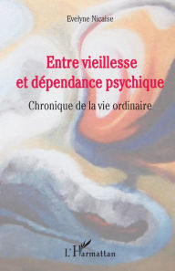 Title: Entre vieillesse et dépendance psychique, Author: Evelyne Nicaise