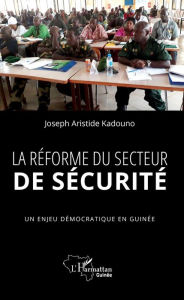 Title: La réforme du secteur de sécurité: Un enjeu démocratique en Guinée, Author: Joseph Aristide Kadouno