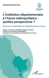 Title: L'institution départementale à l'heure métropolitaine : quelles perspectives ?: Étude pour l'Assemblée des Départements de France, Author: Arnaud Duranthon