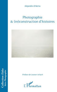 Title: Photographie & (re)construction d'histoires, Author: Alejandro Erbetta