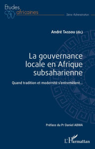 Title: La gouvernance locale en Afrique subsaharienne: Quand tradition et modernité s'entremêlent..., Author: André Tassou