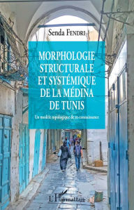 Title: Morphologie structurale et systémique de la médina de Tunis: Un modèle topologique de re-connaissance, Author: Senda Fendri