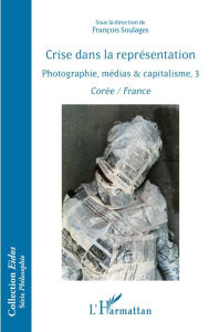 Title: Crise dans la représentation: Photographie, médias & capitalisme, 3 - Corée / France, Author: François Soulages