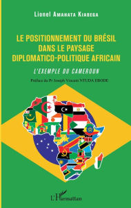 Title: Le positionnement du Brésil dans le paysage diplomatico-politique africain: L'exemple du Cameroun, Author: Lionel Amahata Kiabega