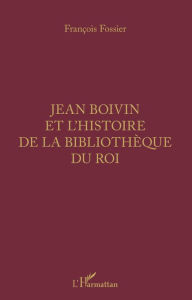 Title: Jean Boivin et l'histoire de la bibliothèque du Roi, Author: François Fossier