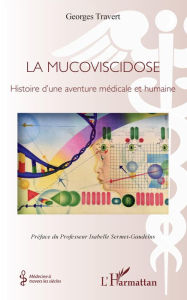 Title: La mucoviscidose: Histoire d'une aventure médicale et humaine, Author: Georges Travert