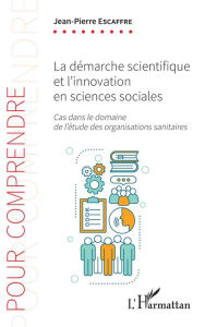 Title: La démarche scientifique et l'innovation en sciences sociales: Cas dans le domaine de l'étude des organisations sanitaires, Author: Jean-Pierre Escaffre