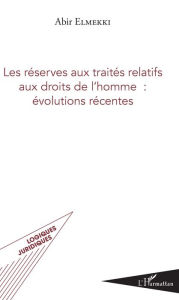 Title: Les réserves aux traités relatifs aux droits de l'homme : évolutions récentes, Author: Abir Elmekki