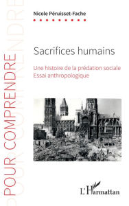Title: Sacrifices humains: Une histoire de la prédation sociale - Essai anthropologique, Author: Nicole Péruisset-Fache