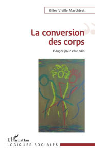 Title: La conversion des corps: Bouger pour être sain, Author: Gilles Vieille Marchiset