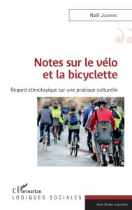 Title: Notes sur le vélo et la bicyclette: Regard ethnologique sur une pratique culturelle, Author: Noël Jouenne