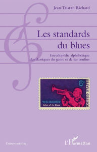 Title: Les standards du blues: Encyclopédie alphabétique des classiques du genre et de ses confins, Author: Jean-Tristan Richard