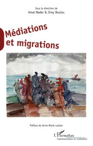 Title: Médiations et migrations: Sous la direction de Amal Nader & Jimy Boulos, Author: Amal Nader