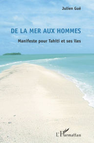 Title: De la mer aux hommes: Manifeste pour Tahiti et ses îles, Author: Julien Gué