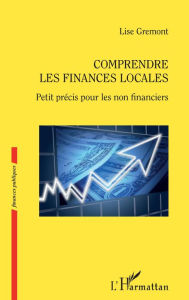 Title: Comprendre les finances locales: Petit précis pour les non financiers, Author: Lise Gremont