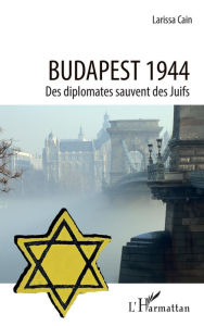 Title: Budapest 1944: Des diplomates sauvent des Juifs, Author: Larissa Cain