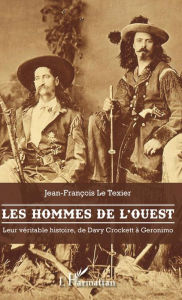 Title: Les hommes de l'Ouest: Leur véritable histoire, de Davy Crockett à Géronimo, Author: Jean-François Le Texier