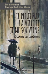 Title: Il pleut sur la ville et je me souviens: Réflexions sur la mémoire, Author: Sylvie Lopez-Jacob