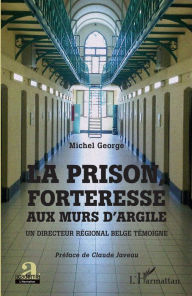 Title: La prison, forteresse aux murs d'argile: Un directeur régional belge témoigne, Author: Michel George