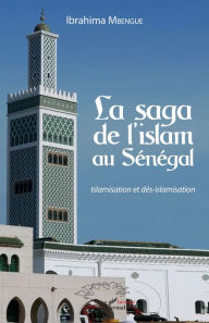Title: La saga de l'islam au Sénégal: Islamisation et dés-islamisation, Author: Ibrahima Mbengue