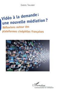 Title: Vidéo à la demande : une nouvelle médiation ?: Réflexions autour des plateformes cinéphiles française, Author: Christel Taillibert