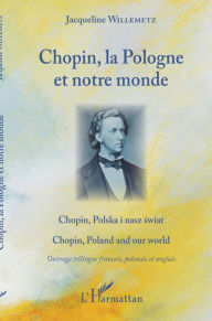 Title: Chopin, la Pologne et notre monde: Ouvrage trilingue, Author: Jacqueline Willemetz