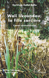 Title: Wali likoundou, la fille sorcière: Conte centrafricain, Author: Gertrude Dallot-Béfio