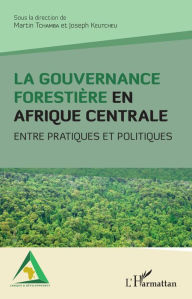 Title: La gouvernance forestière en Afrique centrale: Entre pratiques et politiques, Author: Martin Tchamba