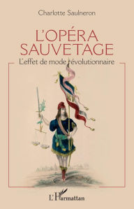 Title: L'opéra sauvetage: L'effet de mode révolutionnaire, Author: Charlotte Saulneron