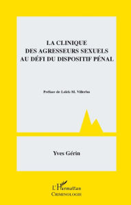 Title: La clinique des agresseurs sexuels au défi du dispositif pénal, Author: Yves Gérin