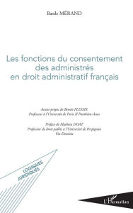 Title: Les fonctions du consentement des administrés en droit administratif français, Author: Basile Mérand