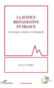 Title: La justice restaurative en France: Une utopie créatrice et rationnelle, Author: Robert Cario