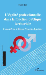 Title: L'égalité professionnelle dans la fonction publique territoriale: L'exemple de la Région Nouvelle-Aquitaine, Author: Marie Jan