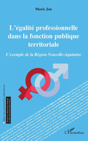 L'égalité professionnelle dans la fonction publique territoriale: L'exemple de la Région Nouvelle-Aquitaine