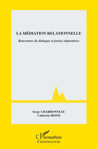 Title: La médiation relationnelle: Rencontres de dialogue et justice réparatrice, Author: Serge Charbonneau