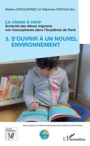 Title: La classe à venir: Scolarité des élèves migrants non francophones dans l'Académie de Paris - 3. S'ouvrir à un nouvel environnement, Author: Nadine Croguennec-Galland